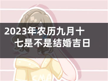 2023年农历九月十七是不是结婚吉日