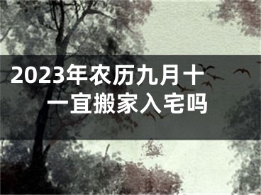 2023年农历九月十一宜搬家入宅吗