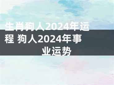 生肖狗人2024年运程 狗人2024年事业运势