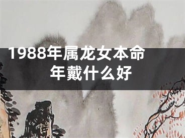 1988年属龙女本命年戴什么好