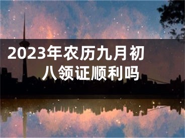 2023年农历九月初八领证顺利吗