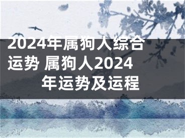 2024年属狗人综合运势 属狗人2024年运势及运程
