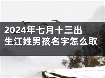 2024年七月十三出生江姓男孩名字怎么取