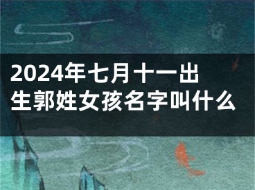 2024年七月十一出生郭姓女孩名字叫什么