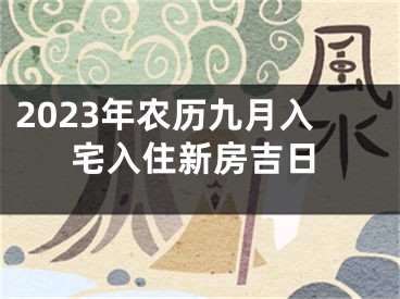 2023年农历九月入宅入住新房吉日