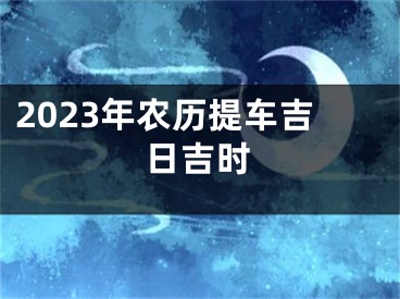 2023年农历提车吉日吉时