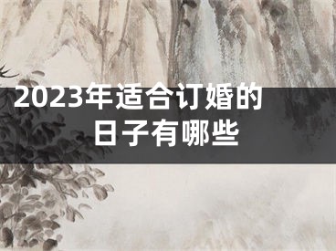 2023年适合订婚的日子有哪些
