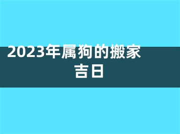 2023年属狗的搬家吉日