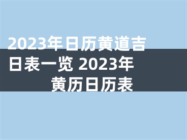 2023年日历黄道吉日表一览 2023年黄历日历表