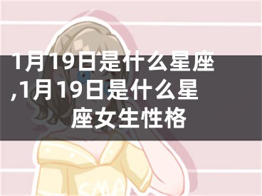 1月19日是什么星座,1月19日是什么星座女生性格