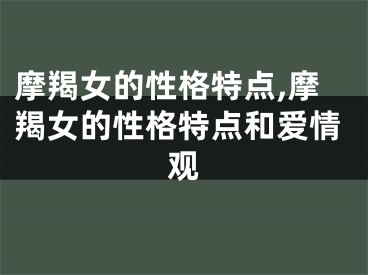 摩羯女的性格特点,摩羯女的性格特点和爱情观