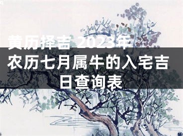 黄历择吉 2023年农历七月属牛的入宅吉日查询表