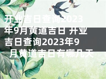 开业吉日查询2023年9月黄道吉日 开业吉日查询2023年9月黄道吉日有哪几天