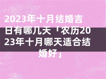 2023年十月结婚吉日有哪几天「农历2023年十月哪天适合结婚好」