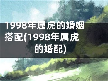 1998年属虎的婚姻搭配(1998年属虎的婚配)