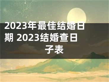 2023年最佳结婚日期 2023结婚查日子表