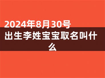 2024年8月30号出生李姓宝宝取名叫什么