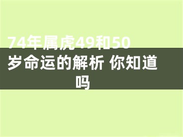 74年属虎49和50岁命运的解析 你知道吗 