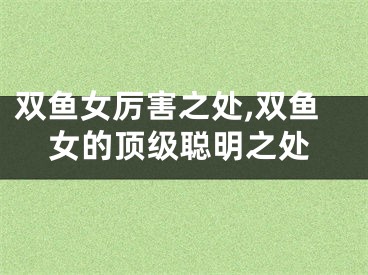 双鱼女厉害之处,双鱼女的顶级聪明之处