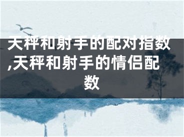 天秤和射手的配对指数,天秤和射手的情侣配数