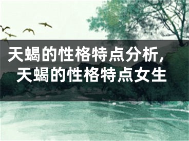天蝎的性格特点分析,天蝎的性格特点女生