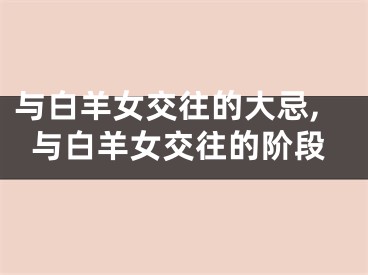 与白羊女交往的大忌,与白羊女交往的阶段