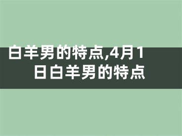 白羊男的特点,4月1日白羊男的特点