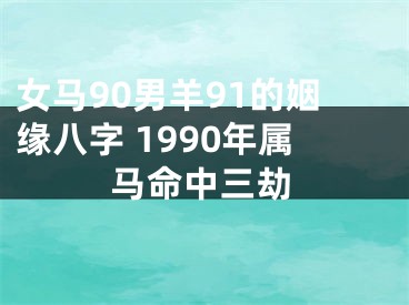 女马90男羊91的姻缘八字 1990年属马命中三劫