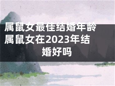属鼠女最佳结婚年龄 属鼠女在2023年结婚好吗