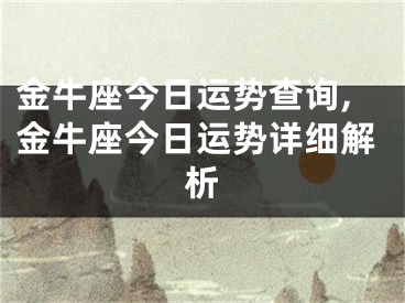 金牛座今日运势查询,金牛座今日运势详细解析