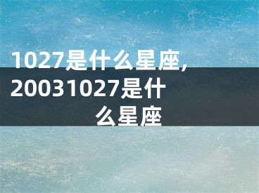 1027是什么星座,20031027是什么星座