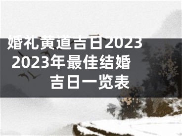 婚礼黄道吉日2023 2023年最佳结婚吉日一览表