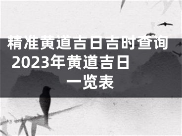 精准黄道吉日吉时查询 2023年黄道吉日一览表