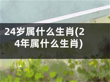 24岁属什么生肖(24年属什么生肖)