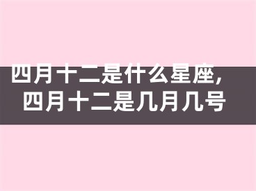 四月十二是什么星座,四月十二是几月几号