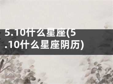 5.10什么星座(5.10什么星座阴历)