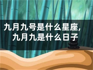 九月九号是什么星座,九月九是什么日子