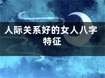 人际关系好的女人八字特征