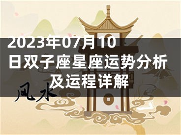 2023年07月10日双子座星座运势分析及运程详解