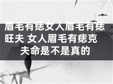 眉毛有痣女人眉毛有痣旺夫 女人眉毛有痣克夫命是不是真的