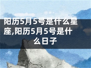 阳历5月5号是什么星座,阳历5月5号是什么日子