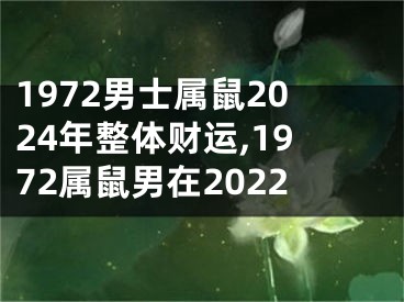 1972男士属鼠2024年整体财运,1972属鼠男在2022