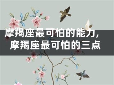 摩羯座最可怕的能力,摩羯座最可怕的三点