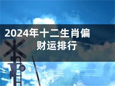 2024年十二生肖偏财运排行