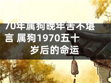 70年属狗晚年苦不堪言 属狗1970五十岁后的命运