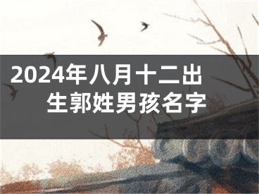 2024年八月十二出生郭姓男孩名字
