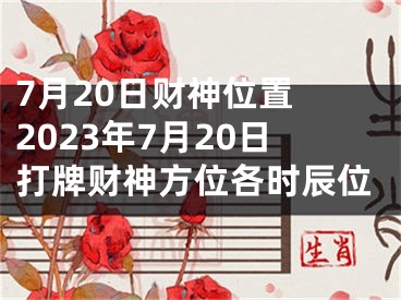 7月20日财神位置 2023年7月20日打牌财神方位各时辰位
