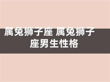属兔狮子座 属兔狮子座男生性格