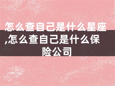 怎么查自己是什么星座,怎么查自己是什么保险公司