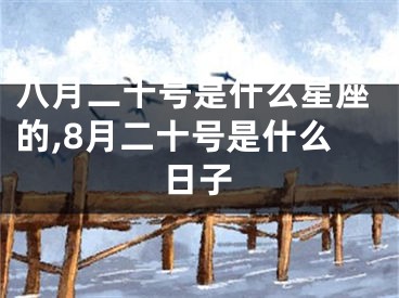 八月二十号是什么星座的,8月二十号是什么日子